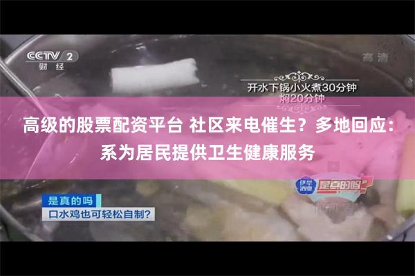 高级的股票配资平台 社区来电催生？多地回应：系为居民提供卫生健康服务