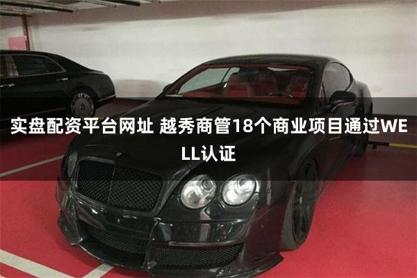 实盘配资平台网址 越秀商管18个商业项目通过WELL认证