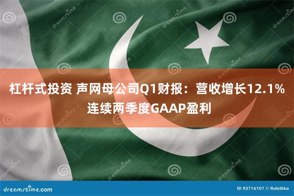 杠杆式投资 声网母公司Q1财报：营收增长12.1% 连续两季度GAAP盈利